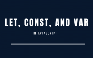 Difference Between Let, Const, and Var in Javascript
